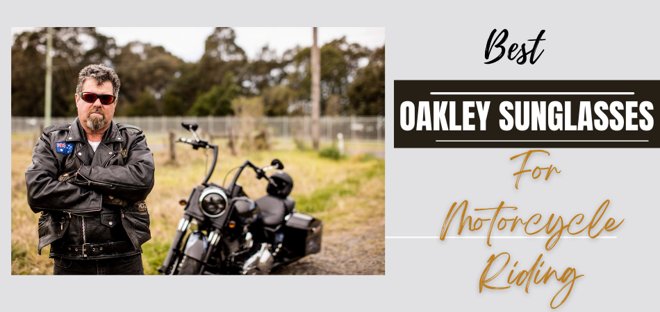 Best Oakley Sunglasses for Motorcycle Riding