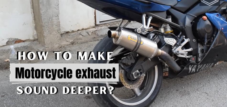 how to make motorcycle exhaust sound deeper